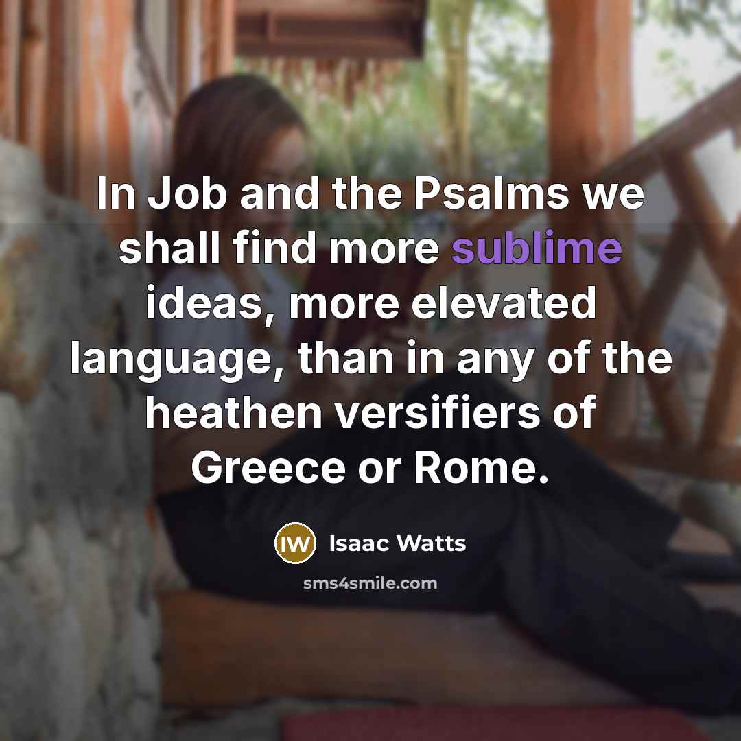 “In Job and the Psalms we shall find more sublime…” quote by Isaac Watts