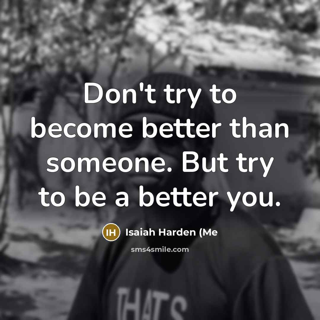 “Don't try to become better than someone. But try to…” quote by Isaiah Harden (Me