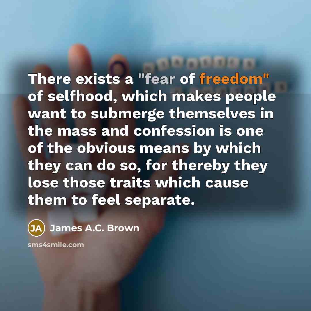 “There exists a "fear of freedom" of selfhood, which makes…” quote by James A.C. Brown
