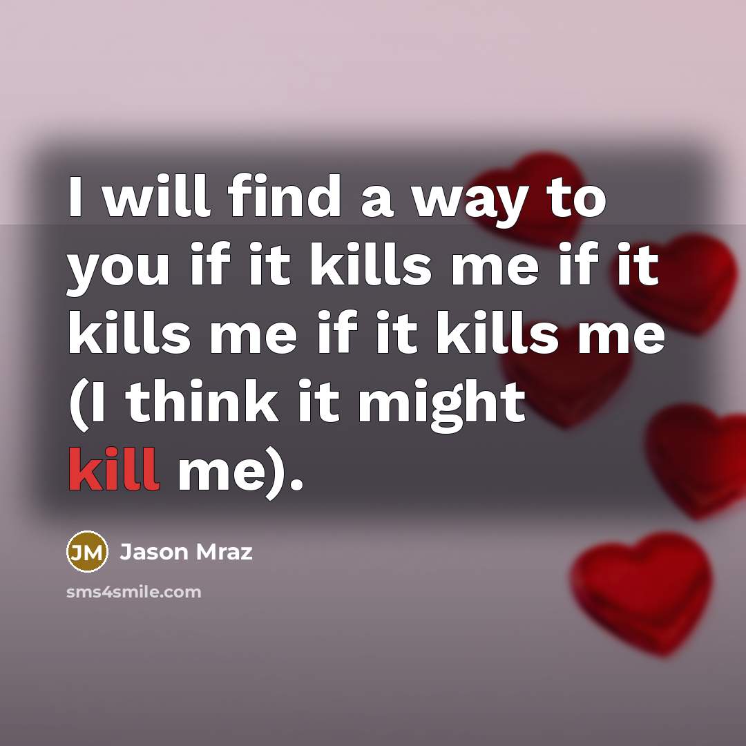 “I will find a way to you if it kills…” quote by Jason Mraz