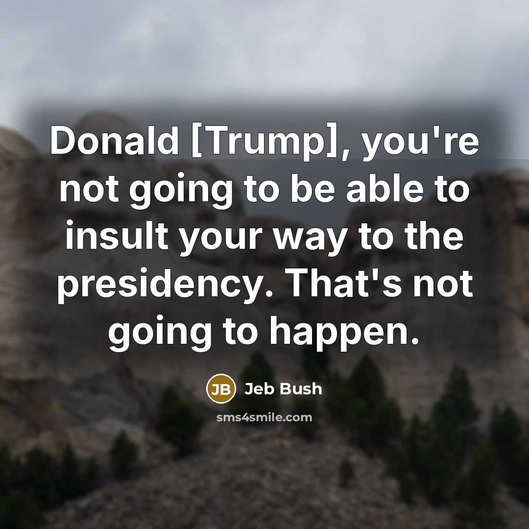 “Donald [Trump], you're not going to be able to insult…” quote by Jeb Bush