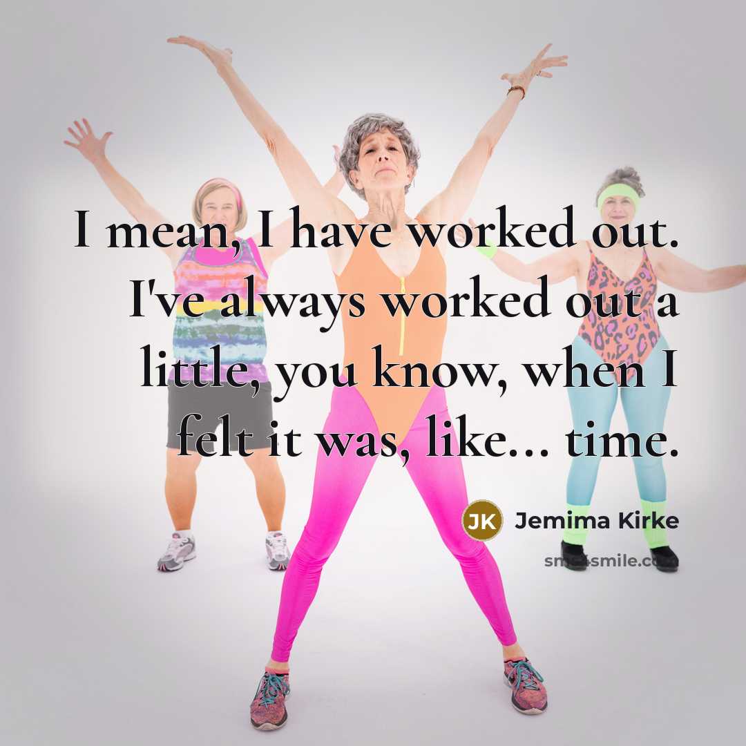 “I mean, I have worked out. I've always worked out a little, you know, when I felt it was, like... time.” quote by Jemima Kirke