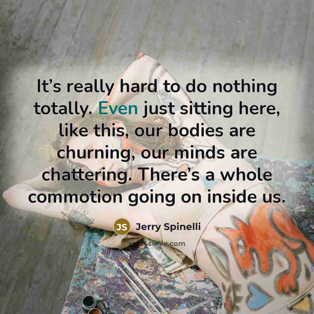 “It’s really hard to do nothing totally. Even just sitting…” quote by Jerry Spinelli