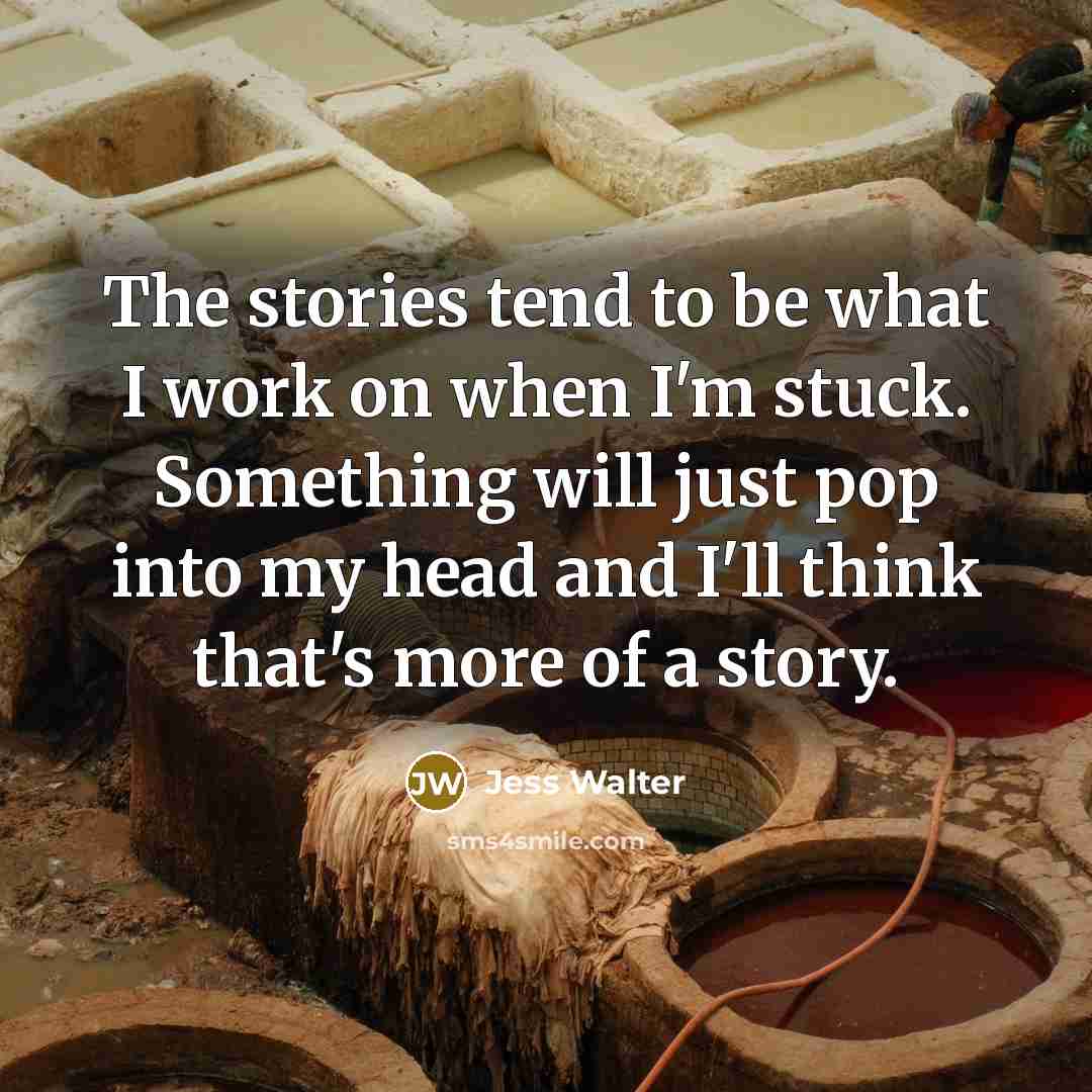 “The stories tend to be what I work on when…” quote by Jess Walter