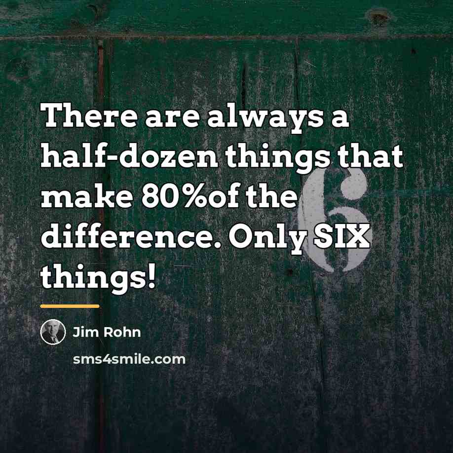 “There are always a half-dozen things that make 80%of the…” quote by Jim Rohn