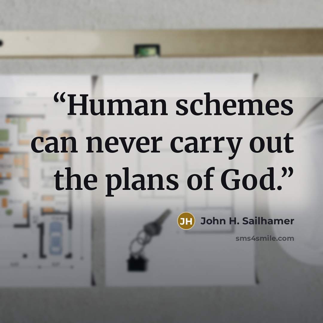 “Human schemes can never carry out the plans of God.” quote by John H. Sailhamer