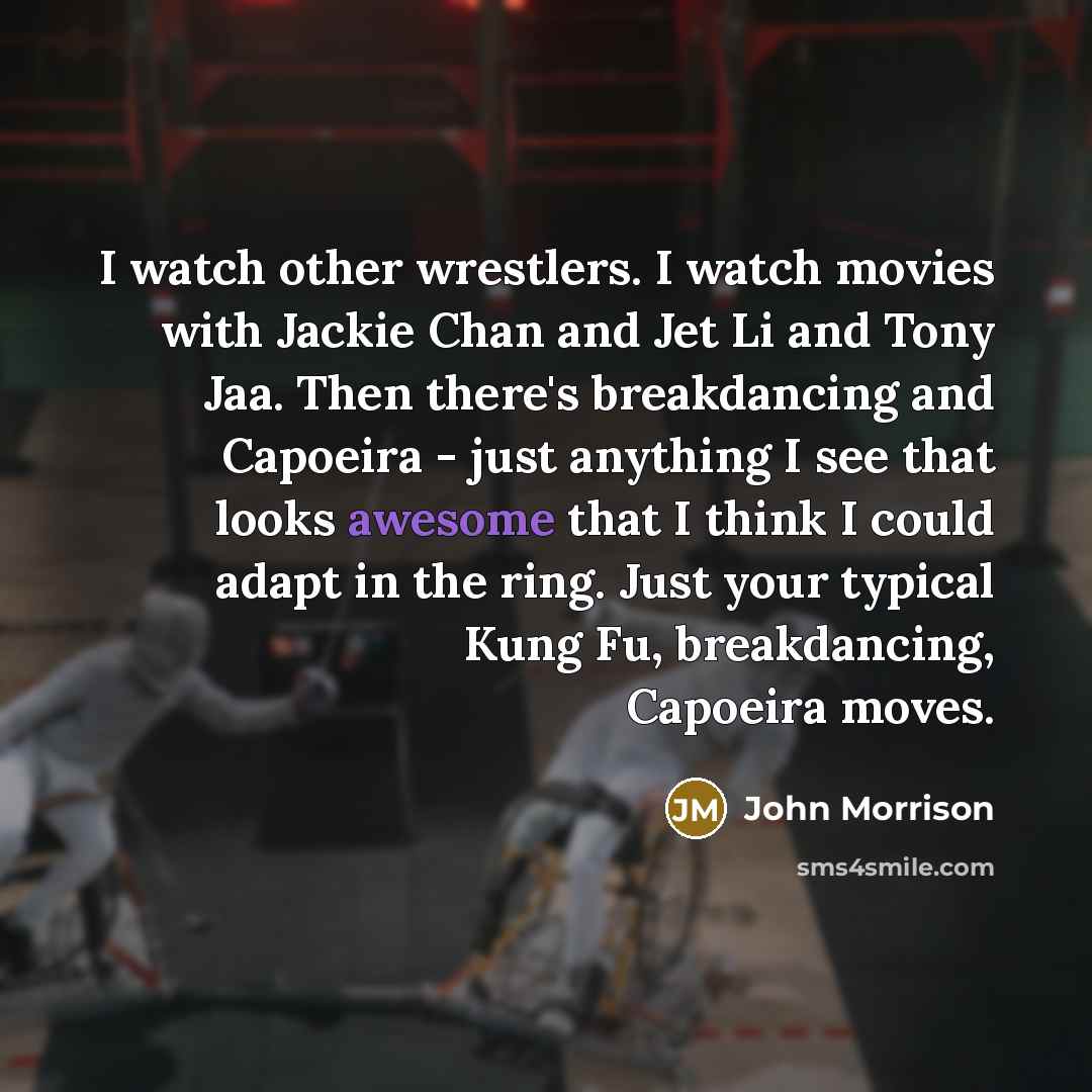 “I watch other wrestlers. I watch movies with Jackie Chan…” quote by John Morrison