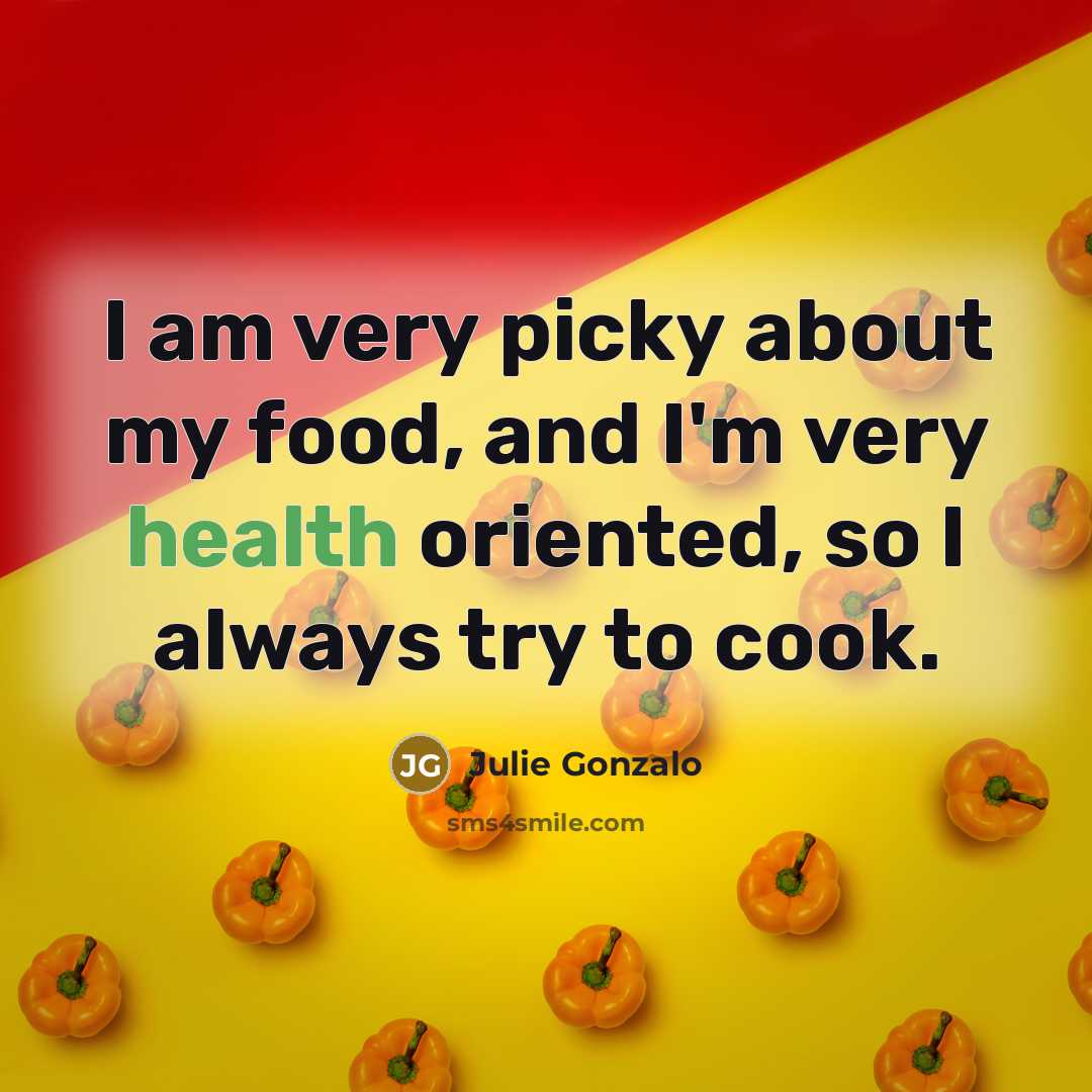 “I am very picky about my food, and I'm very health oriented, so I always try to cook.” quote by Julie Gonzalo