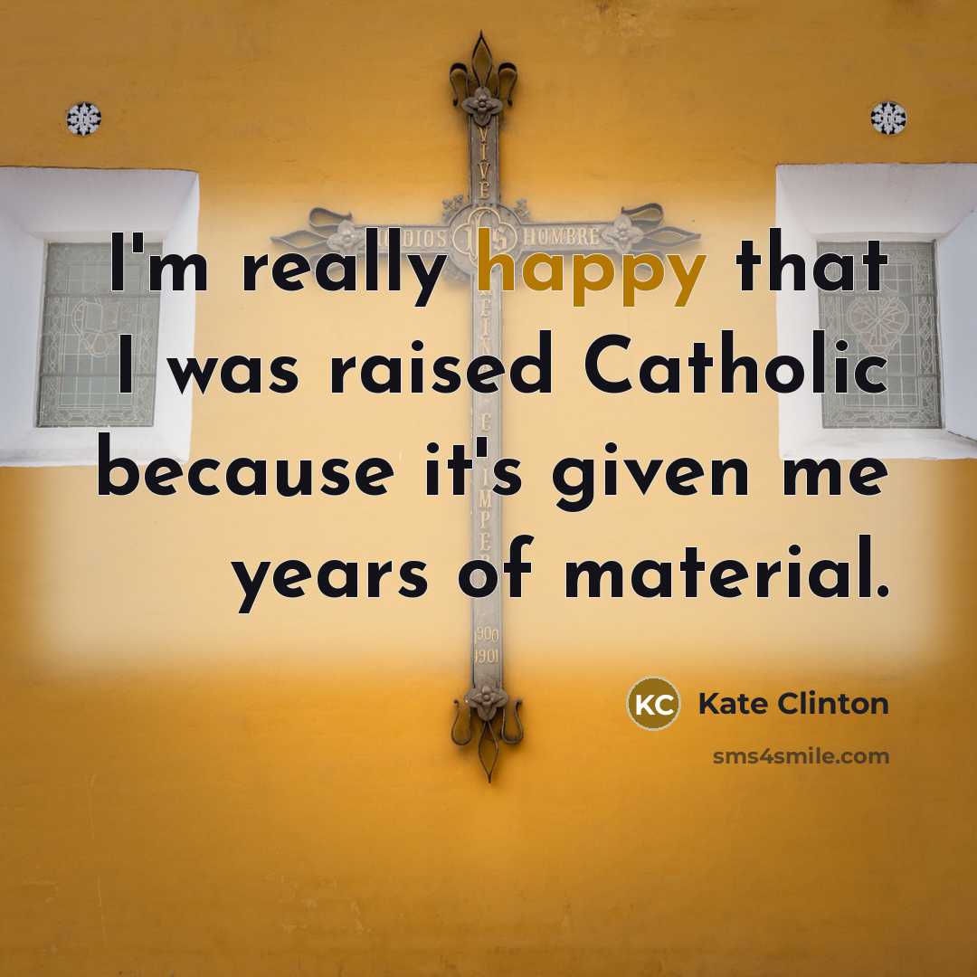 “I'm really happy that I was raised Catholic because it's…” quote by Kate Clinton