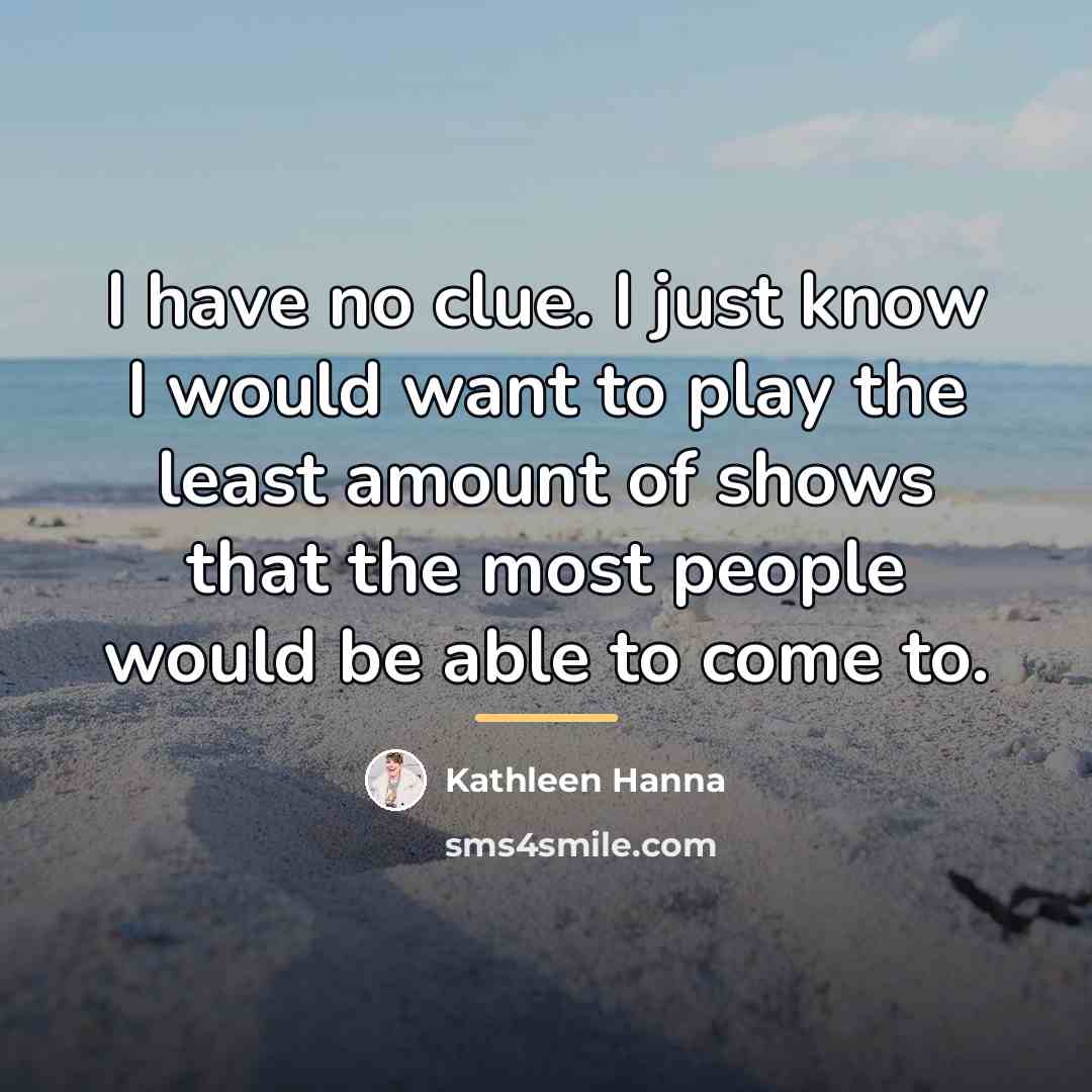“I have no clue. I just know I would want…” quote by Kathleen Hanna
