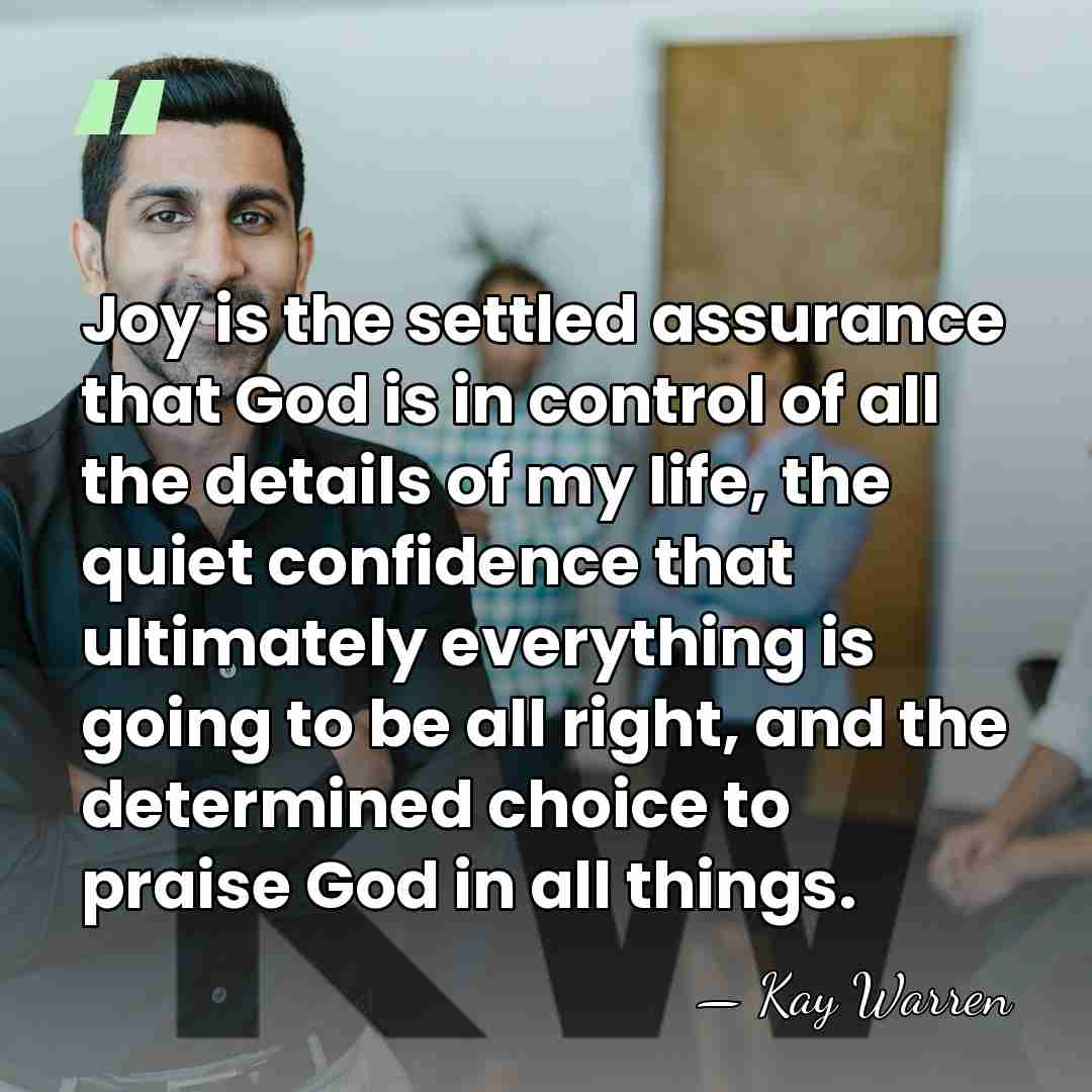 Joy is the settled assurance that God is in control of all&hellip; - Kay Warren