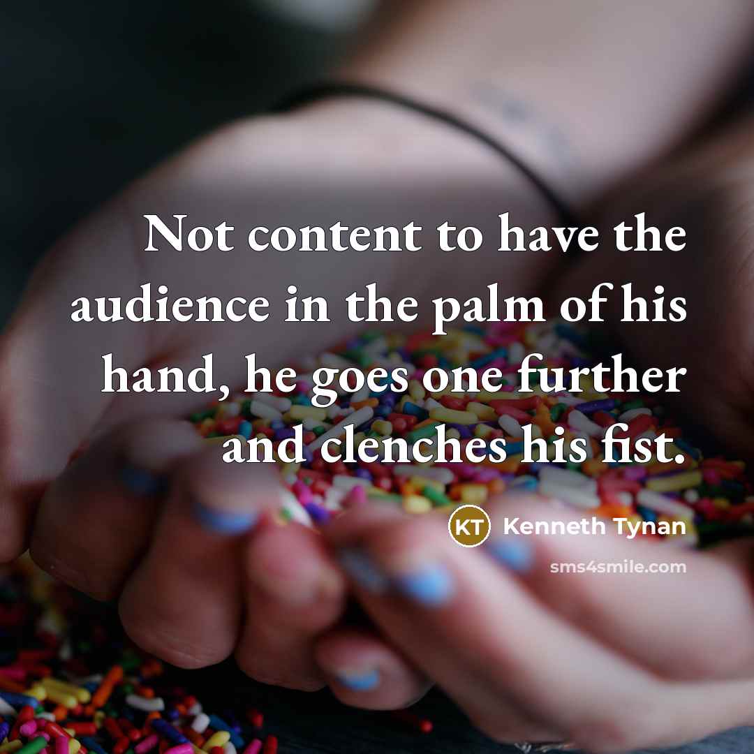“Not content to have the audience in the palm of…” quote by Kenneth Tynan