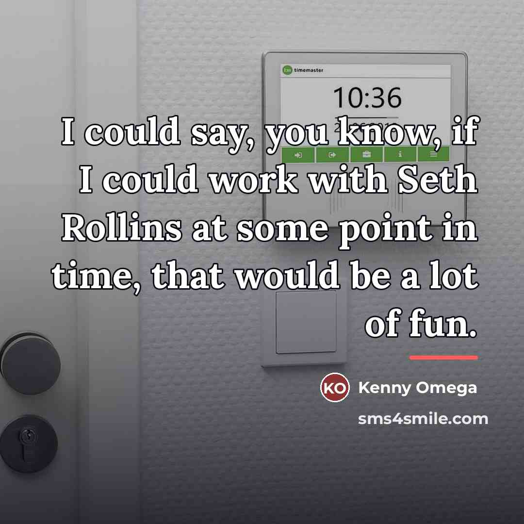 “I could say, you know, if I could work with…” quote by Kenny Omega