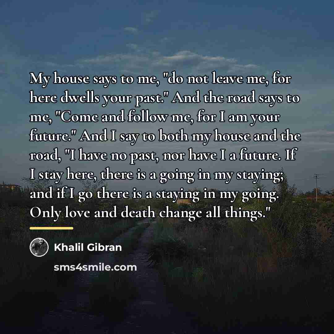 “My house says to me, "do not leave me, for…” quote by Khalil Gibran
