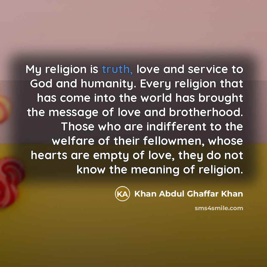 “My religion is truth, love and service to God and…” quote by Khan Abdul Ghaffar Khan