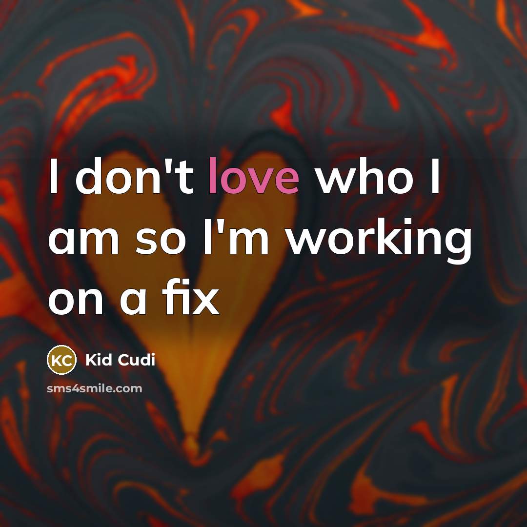 “I don't love who I am so I'm working on…” quote by Kid Cudi