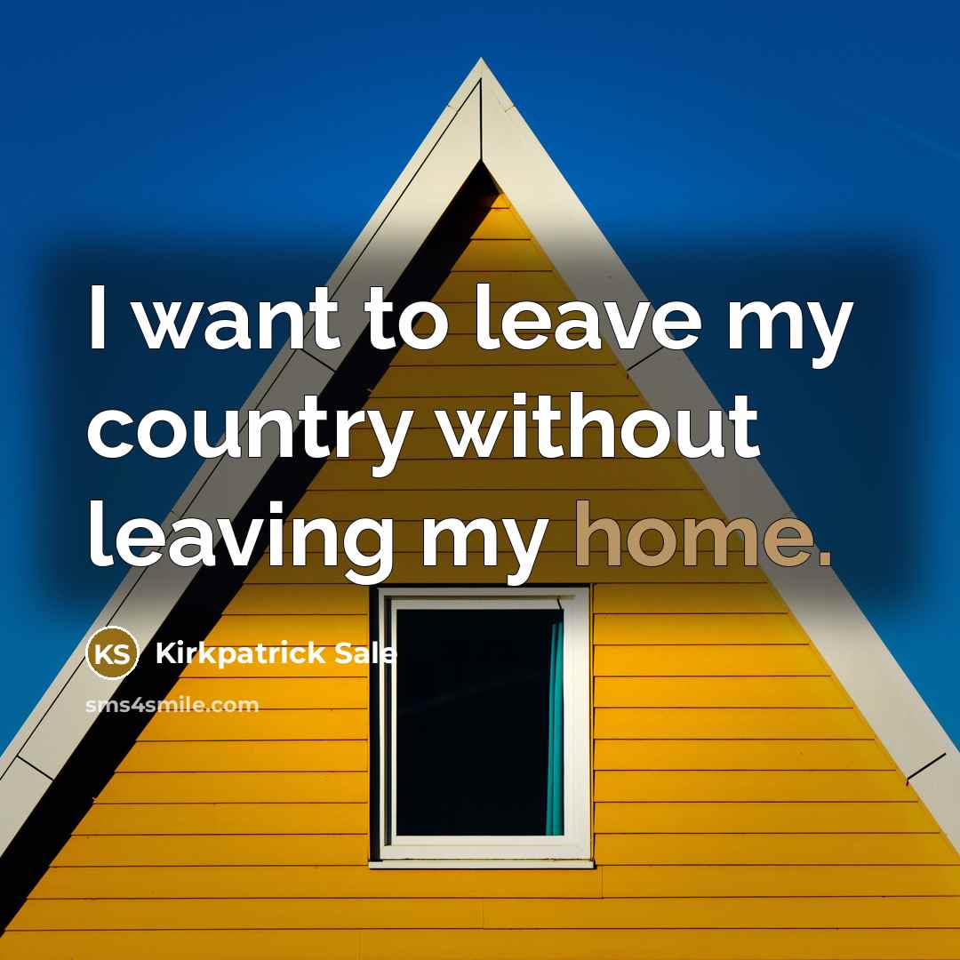 “I want to leave my country without leaving my home.…” quote by Kirkpatrick Sale