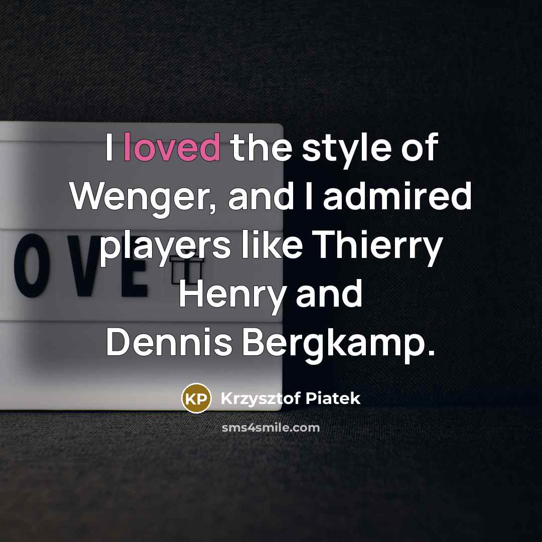 “I loved the style of Wenger, and I admired players…” quote by Krzysztof Piatek