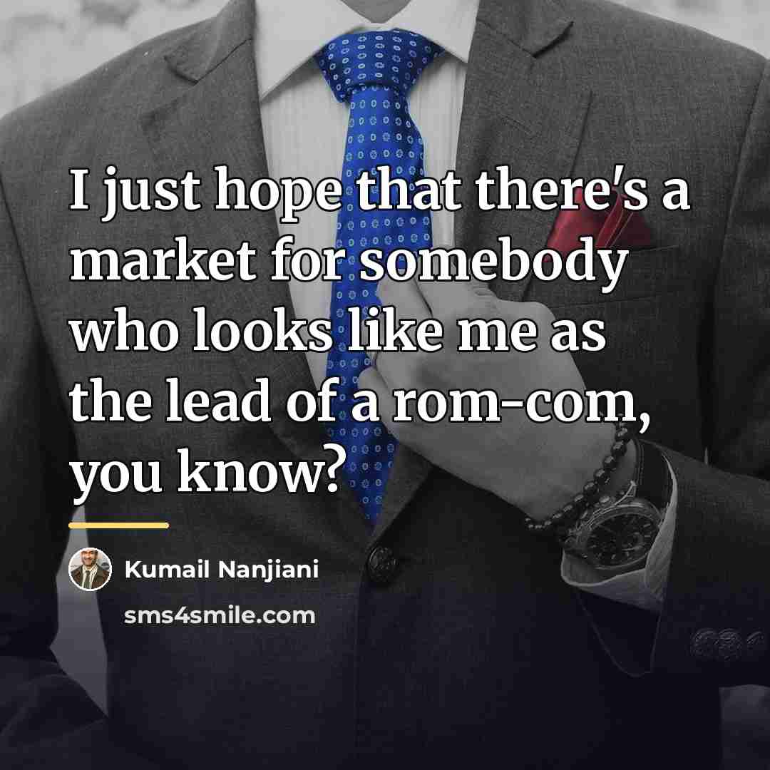 “I just hope that there's a market for somebody who…” quote by Kumail Nanjiani