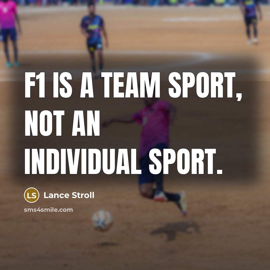 “F1 is a team sport, not an individual sport.…” quote by Lance Stroll