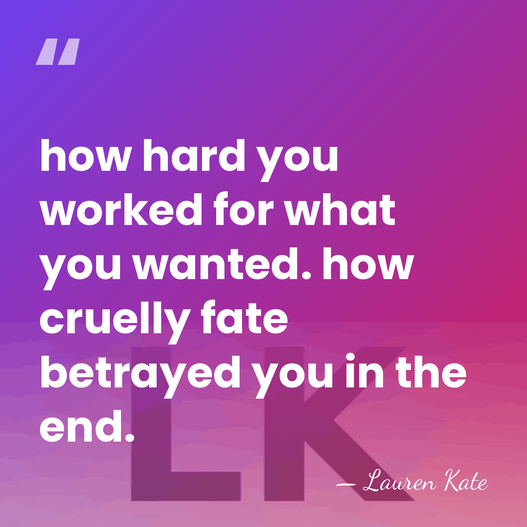 how hard you worked for what you wanted. how cruelly fate betrayed&hellip; - Lauren Kate