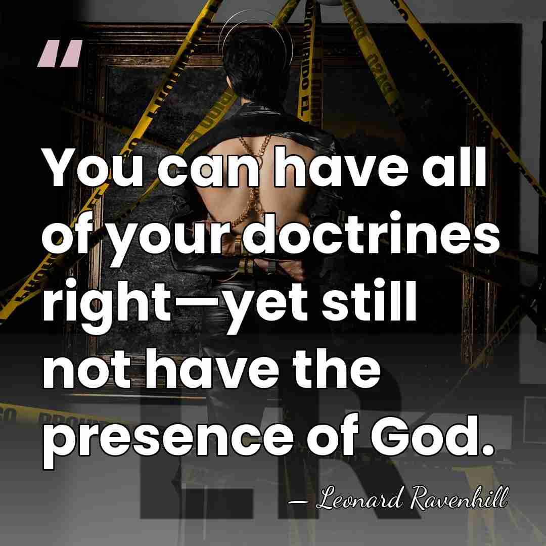 You can have all of your doctrines right—yet still not have the&hellip; - Leonard Ravenhill