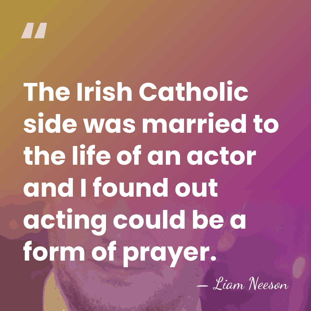 The Irish Catholic side was married to the life of an actor&hellip; - Liam Neeson