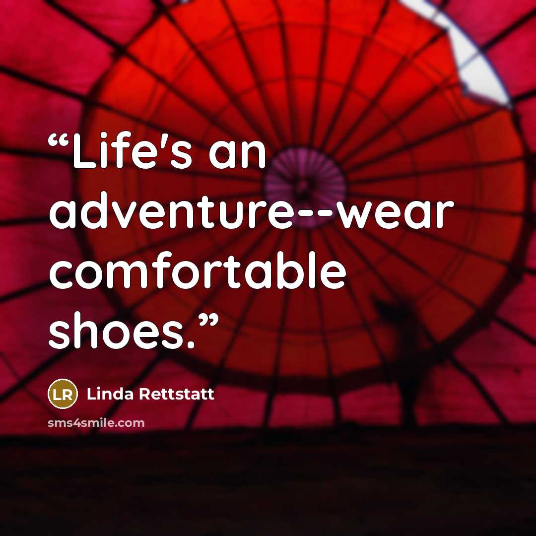 “Life's an adventure--wear comfortable shoes.” quote by Linda Rettstatt