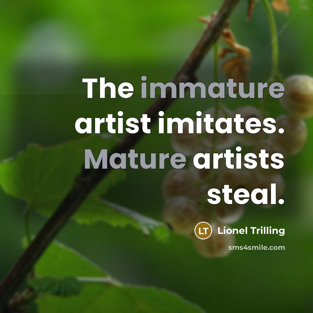 “The immature artist imitates. Mature artists steal.…” quote by Lionel Trilling