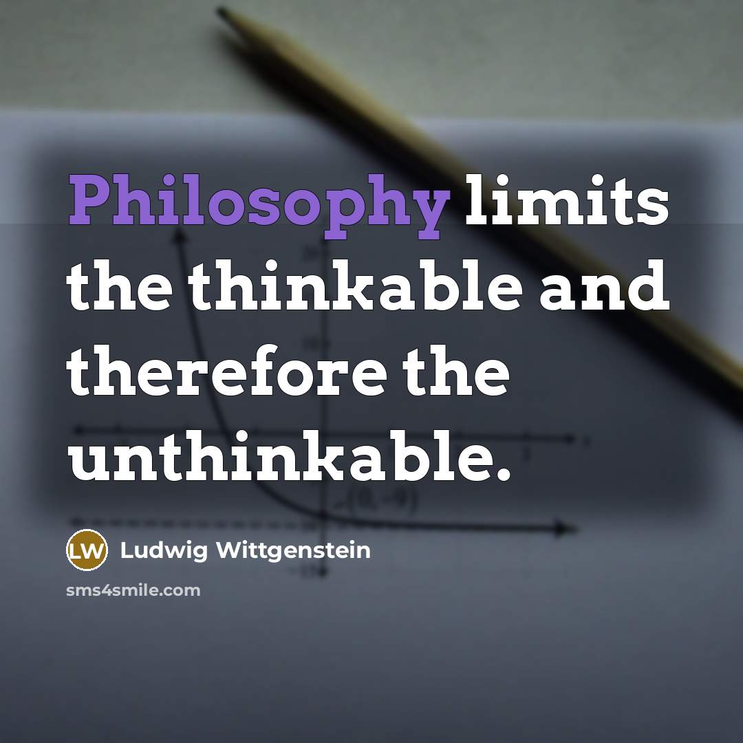 “Philosophy limits the thinkable and therefore the unthinkable.…” quote by Ludwig Wittgenstein