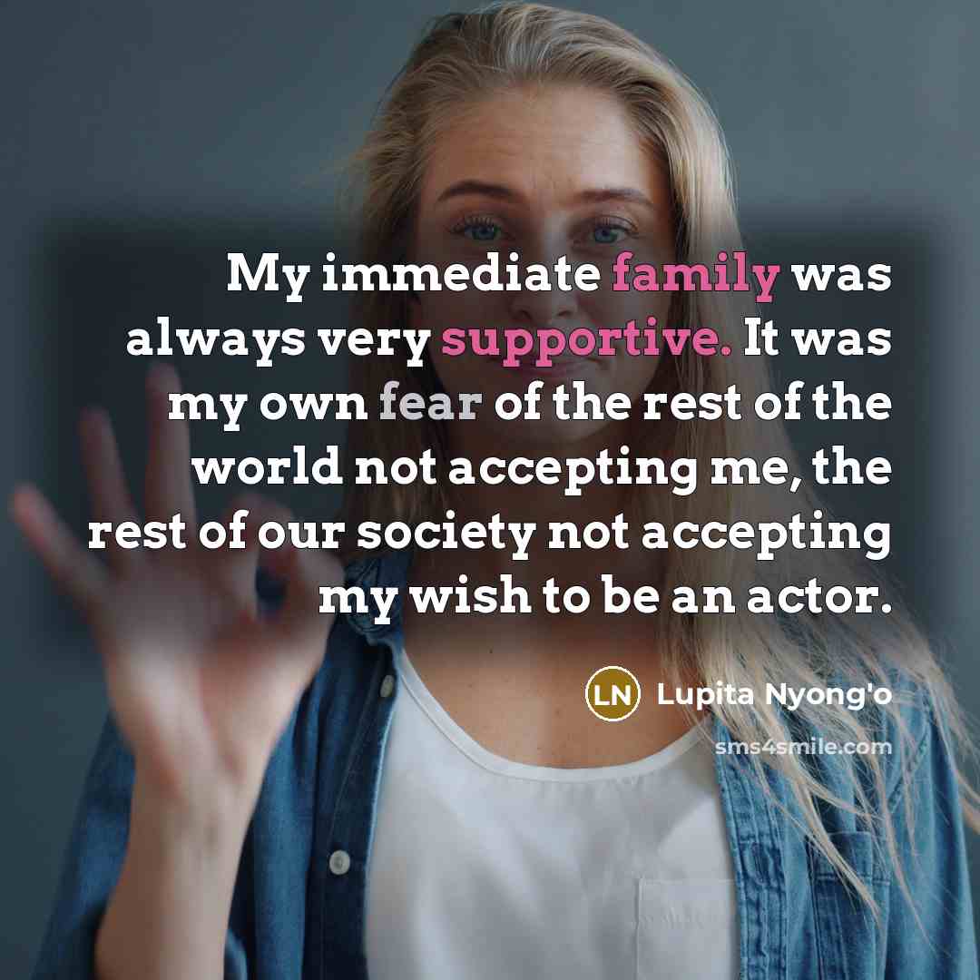 “My immediate family was always very supportive. It was my…” quote by Lupita Nyong'o