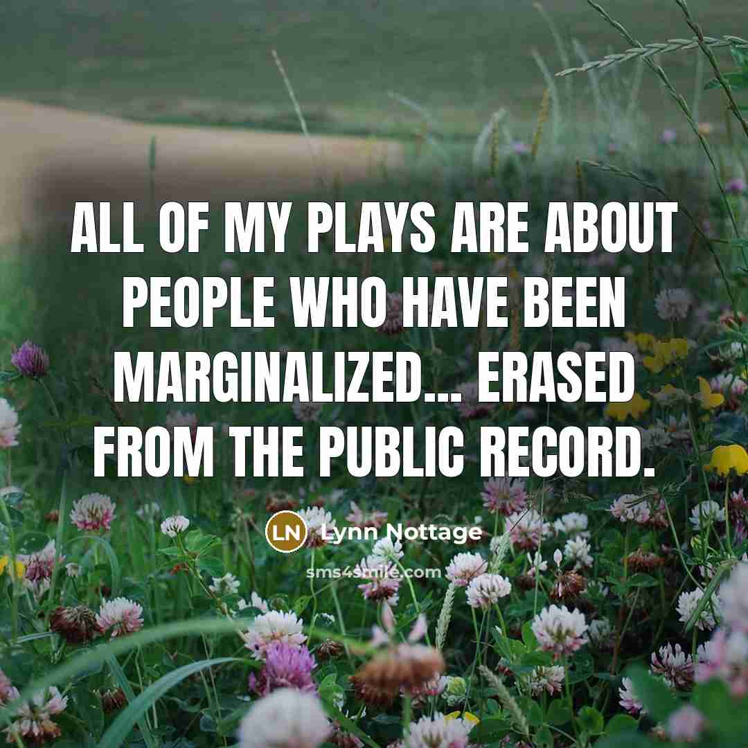 “All of my plays are about people who have been…” quote by Lynn Nottage