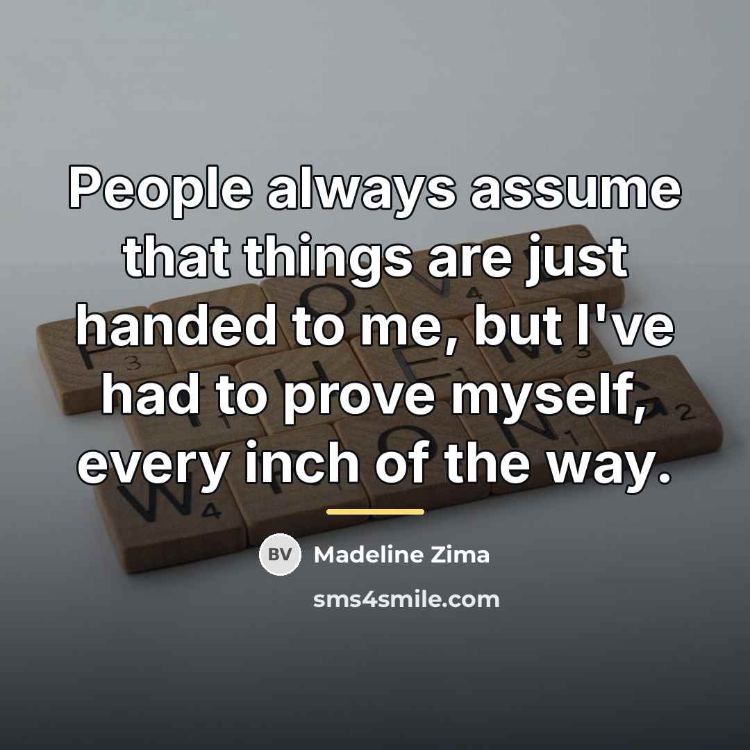 “People always assume that things are just handed to me,…” quote by Madeline Zima