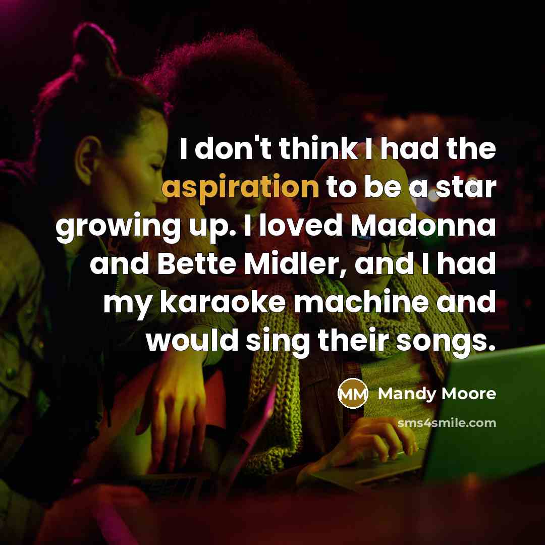 “I don't think I had the aspiration to be a…” quote by Mandy Moore