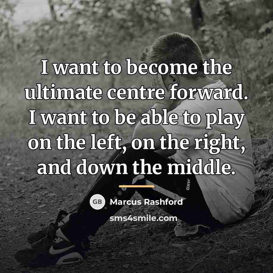 “I want to become the ultimate centre forward. I want…” quote by Marcus Rashford