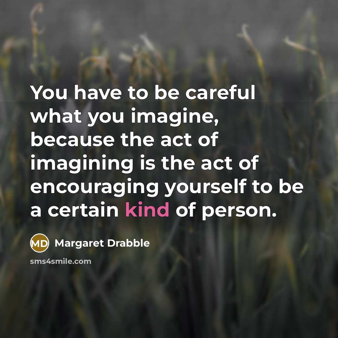 “You have to be careful what you imagine, because the…” quote by Margaret Drabble