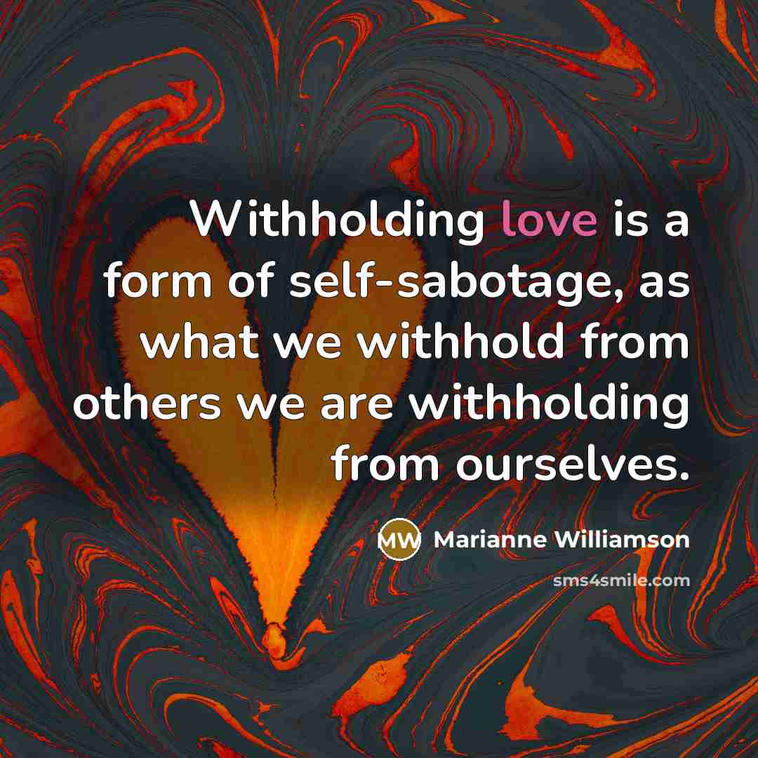 “Withholding love is a form of self-sabotage, as what we…” quote by Marianne Williamson