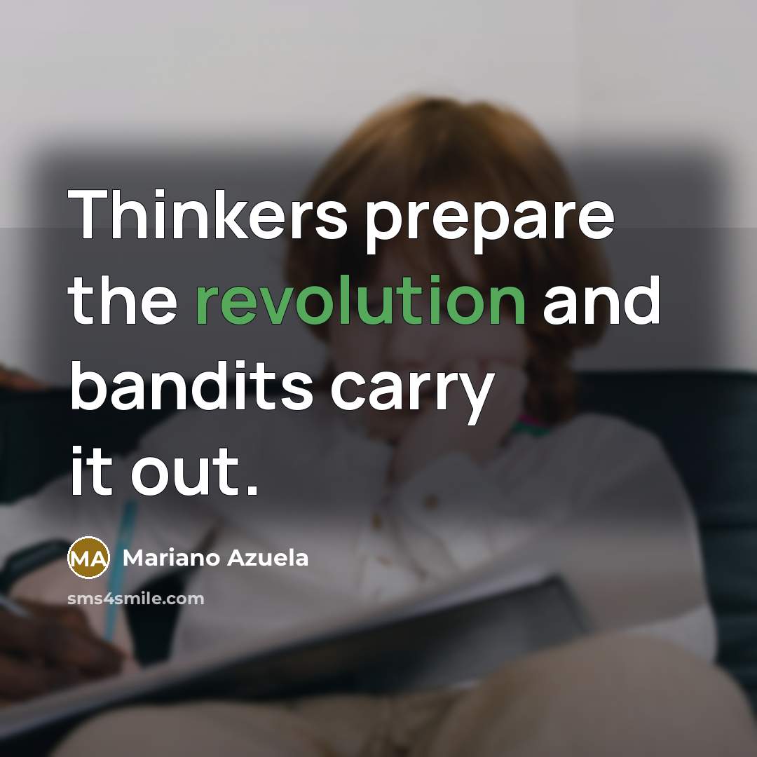 “Thinkers prepare the revolution and bandits carry it out.…” quote by Mariano Azuela