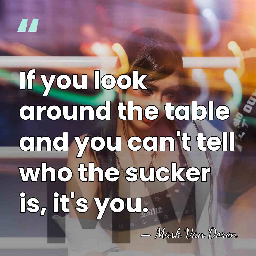 If you look around the table and you can't tell who the&hellip; - Mark Van Doren