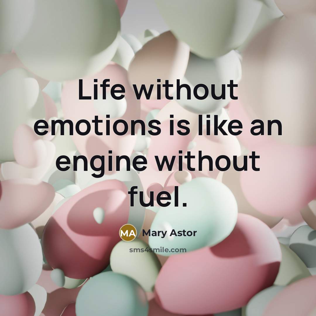“Life without emotions is like an engine without fuel.…” quote by Mary Astor