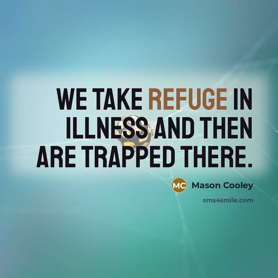 “We take refuge in illness and then are trapped there.…” quote by Mason Cooley