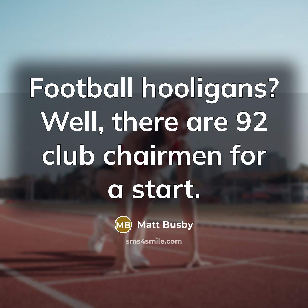“Football hooligans? Well, there are 92 club chairmen for a…” quote by Matt Busby
