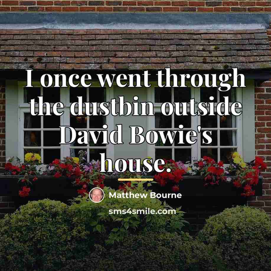 “I once went through the dustbin outside David Bowie's house.…” quote by Matthew Bourne