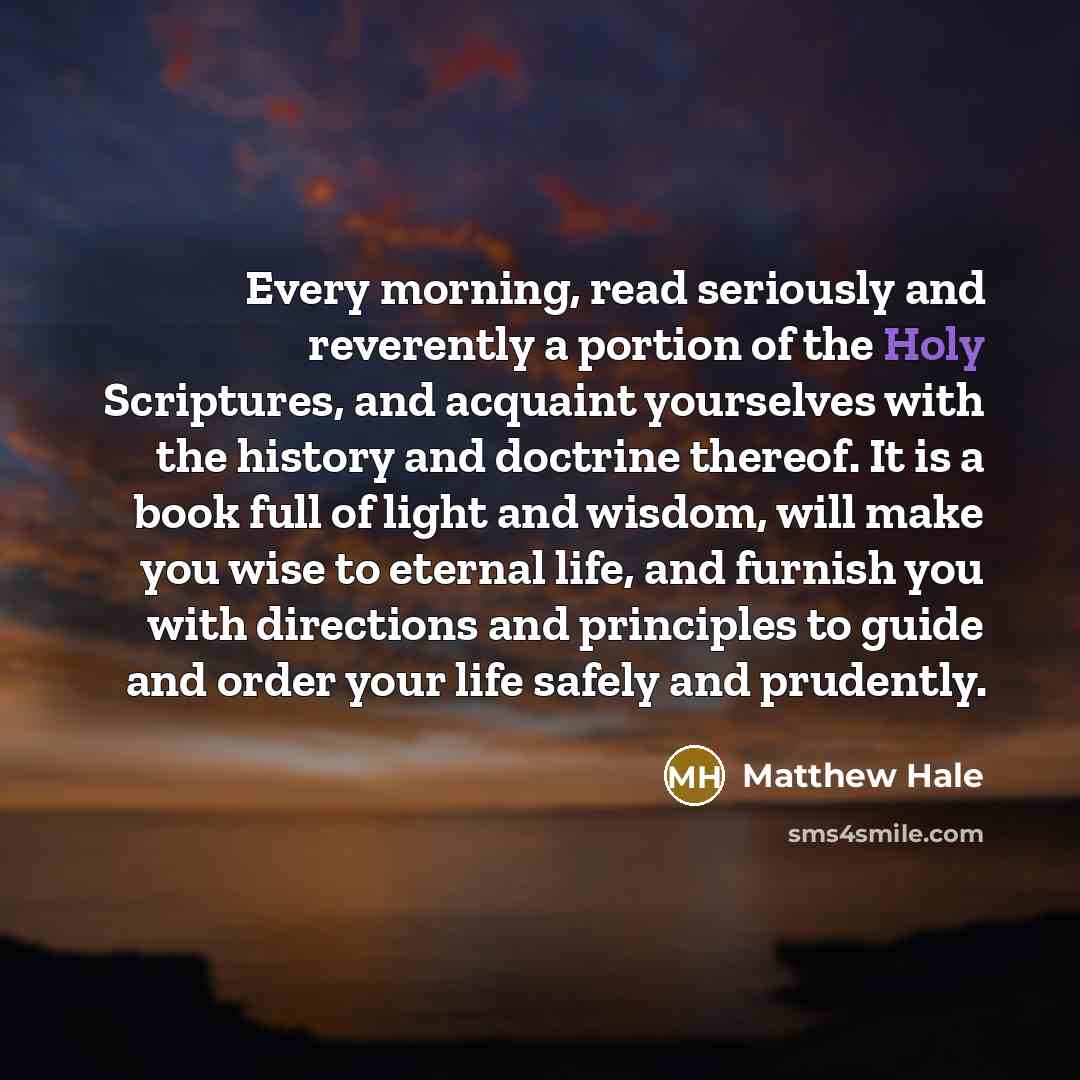 “Every morning, read seriously and reverently a portion of the…” quote by Matthew Hale