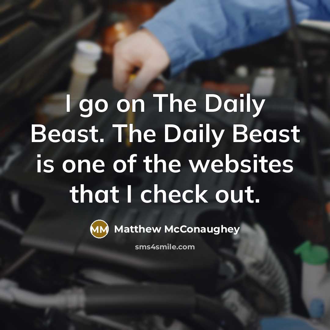 “I go on The Daily Beast. The Daily Beast is…” quote by Matthew McConaughey