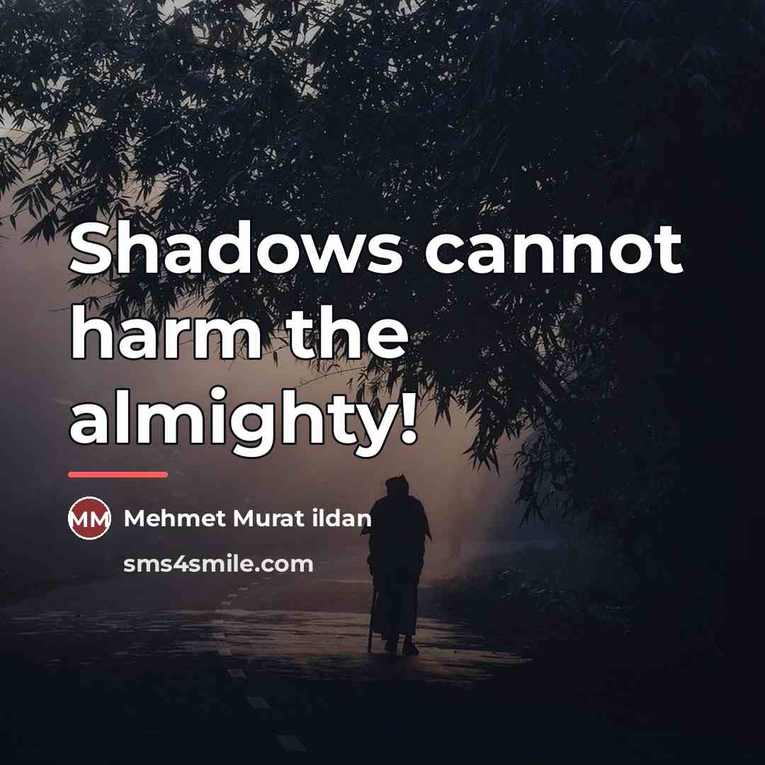 “Shadows cannot harm the almighty!…” quote by Mehmet Murat Ildan