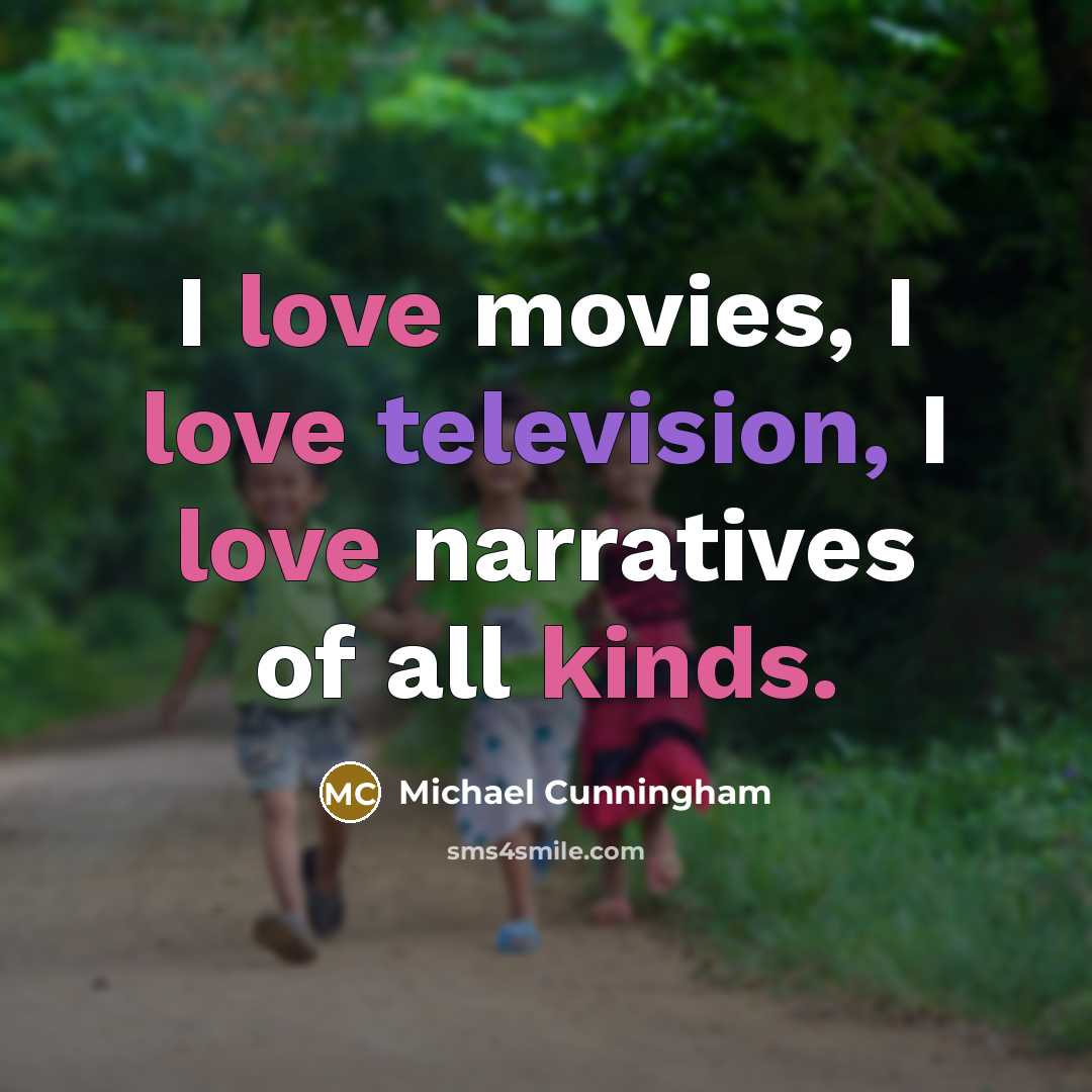 “I love movies, I love television, I love narratives of…” quote by Michael Cunningham