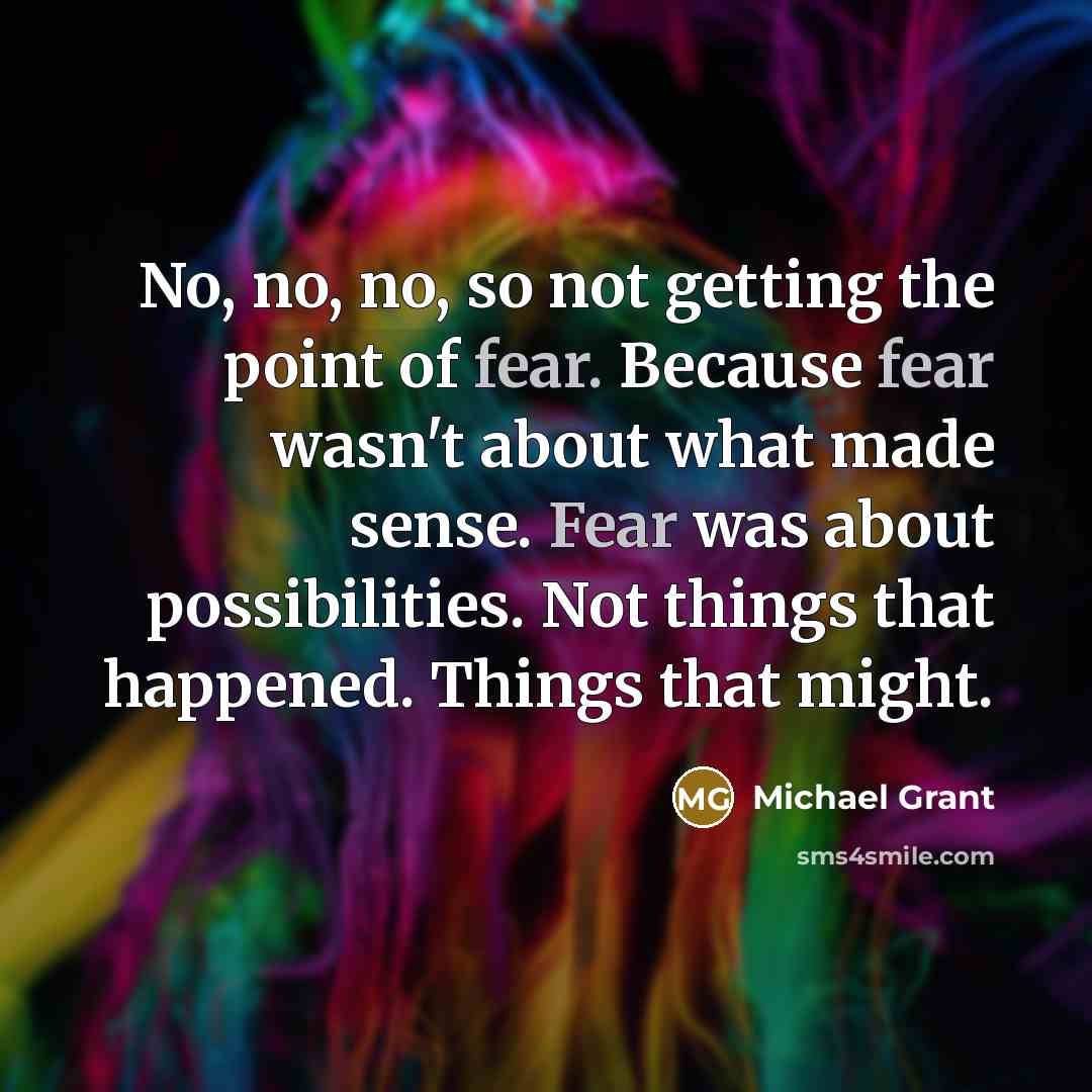 “No, no, no, so not getting the point of fear.…” quote by Michael Grant