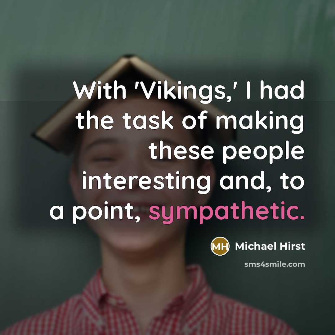 “With 'Vikings,' I had the task of making these people…” quote by Michael Hirst