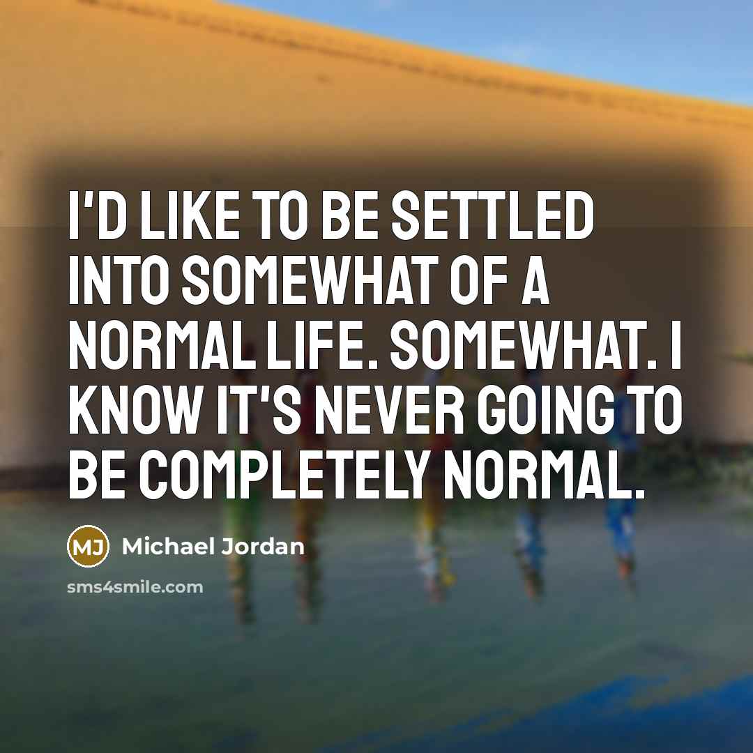 “I'd like to be settled into somewhat of a normal…” quote by Michael Jordan